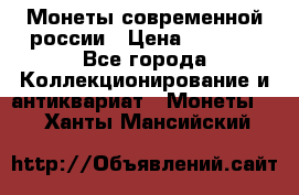 Монеты современной россии › Цена ­ 1 000 - Все города Коллекционирование и антиквариат » Монеты   . Ханты-Мансийский